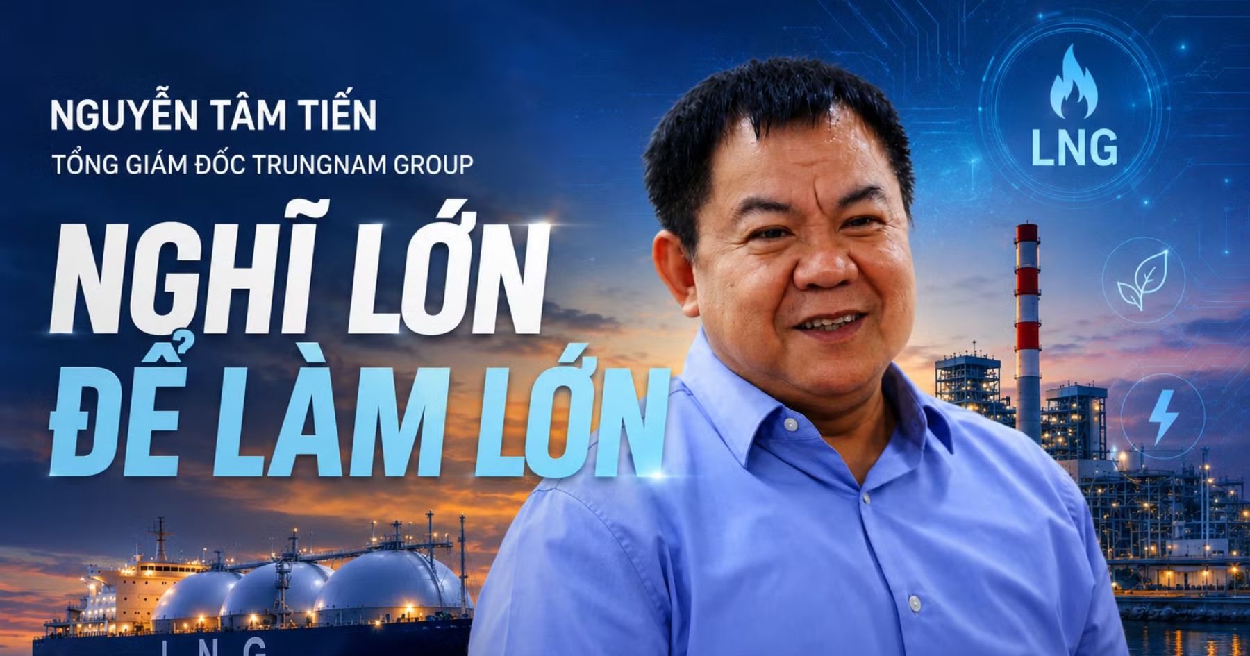 DỰ ÁN NHÀ MÁY NHIỆT ĐIỆN LNG CÀ NÁ: "DÁM NGHĨ LỚN - DÁM LÀM LỚN"